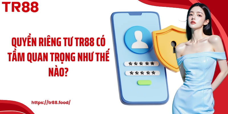 Quyền riêng tư TR88 có tầm quan trọng như thế nào?